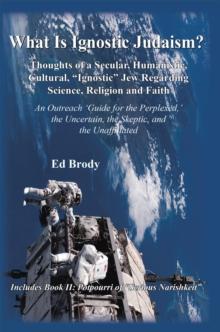 What Is Ignostic Judaism? : Thoughts of a Secular, Humanistic, Cultural, "Ignostic" Jew Regarding Science, Religion and Faith.