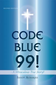 Code Blue 99! -  a Miraculous True Story! : Second Edition