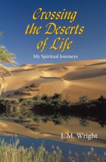 Crossing the Deserts of Life : My Spiritual Journeys