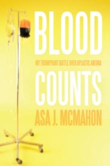 Blood Counts : My Triumphant Battle over Aplastic Anemia