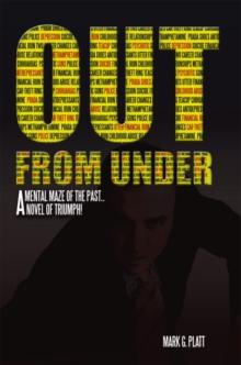 Out from Under : A Mental Maze of the Past...A Novel of Triumph!