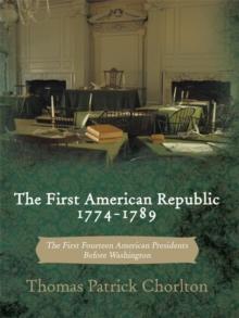 The First American Republic 1774-1789 : The First Fourteen American Presidents Before Washington