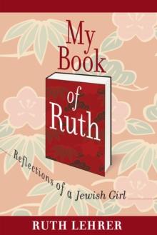 My Book of Ruth : Reflections of a Jewish Girl - a Memoir in 36 Essays