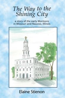 The Way to the Shining City : A Story of the Early Mormons in Missouri and Nauvoo, Illinois