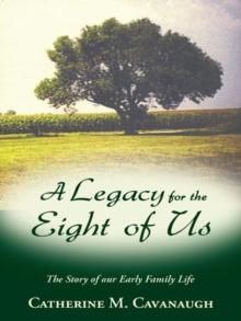 A Legacy for the Eight of Us : The Story of Our Early Family Life