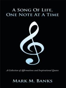 A Song of Life, One Note at a Time : A Collection of Affirmations and Inspirational Quotes