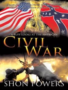 A Buff Looks at the American Civil War : A Look at the United States' Greatest Conflict from the Point of View of a Civil War Buff