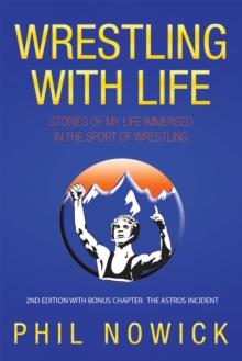 Wrestling with Life : Stories of My Life Immersed in the Sport of Wrestling