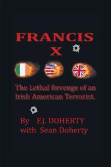 Francis X : The Lethal Revenge of an Irish American Terrorist.