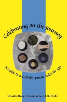 Celebrating on the Journey : A Guide to a Catholic-Jewish Seder for 100