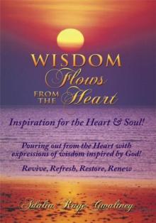 Wisdom Flows from the Heart : Inspiration for the Heart & Soul!