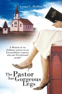 The Pastor Has Gorgeous Legs : A Memoir    of an Ordinary Pastor on an Extraordinary Journey Who Met Exceptional People