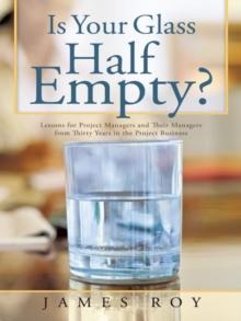 Is Your Glass Half Empty? : Lessons for Project Managers and Their Managers from Thirty Years in the Project Business