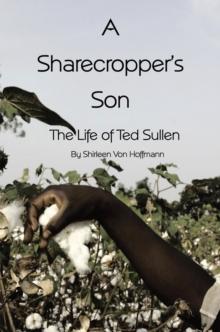 A Sharecropper's Son : The Life of Ted Sullen