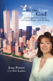 By the Grace of God : "A 9/11 Survivor'S Story of Love, Hope, and Healing"