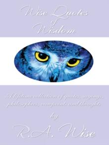 Wise Quotes of Wisdom : A Lifetime Collection of Quotes, Sayings, Philosophies, Viewpoints and Thoughts