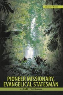 Pioneer Missionary, Evangelical Statesman : A Life of a T (Tim) Houghton