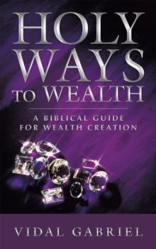 Holy Ways to Wealth : A Biblical Guide for Wealth Creation