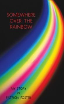 Somewhere over the Rainbow : My Story