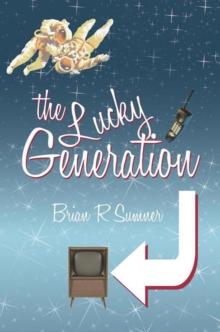 The Lucky Generation : The Life, Loves and Times of a (Slightly Mad) Baby Boomer