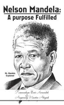 Nelson Mandela: a Purpose Fulfilled : Mr. Mandela Explained