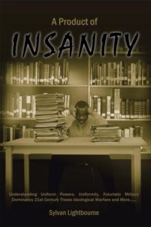 A Product of Insanity : Understanding Uniform Powers, Uniformity, Futuristic Military Dominancy 21St Century Thesis Ideological Warfare and More......