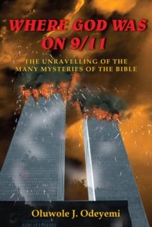 Where God Was on 9/11 : The Unravelling of the Many Mysteries of the Bible