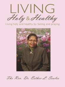 Living Holy & Healthy : Living Holy & Healthy by Fasting and Praying