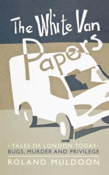 The White Van Papers : Tales of London Today: Bugs, Murder and Privilege