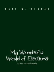 My Wonderful World of Elections : An Election Autobiography