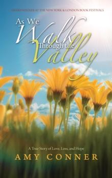 As We Walk Through the Valley : A True Story of Love, Loss, and Hope