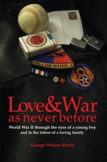 Love & War as Never Before : World War Ii Through the Eyes of a Young Boy and in the Letters of a Loving Family