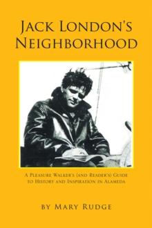 Jack London's Neighborhood : A Pleasure Walker'S and Reader'S Guide to History and Inspiration in Alameda