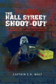 The Hall Street Shoot-Out : A True Story of the Dallas Police Department's Biggest Gun Battle