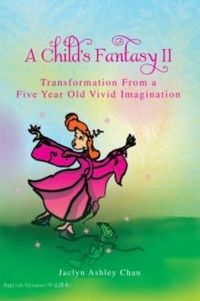 A Child'S Fantasy Ii : Transformation from a Five Year Old Vivid Imagination