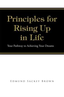 Principles for Rising up in Life : Your Pathway to Achieving Your Dreams