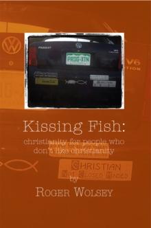 Kissing Fish : Christianity for People Who Don'T Like Christianity