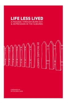 Life Less Lived : A Passage Through Burnout and Depression in the Suburbs