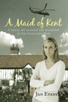 A Maid of Kent : A Novel Set Against the Backdrop of the Falklands War.