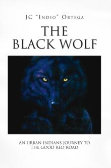 The Black Wolf : An Urban Indian's Journey to the Good Red Road