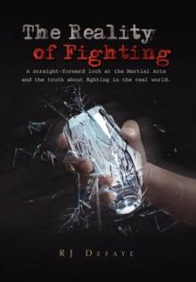 The Reality of Fighting : A Straight-Forward Look at the Martial Arts and the Truth about Fighting in the Real World.