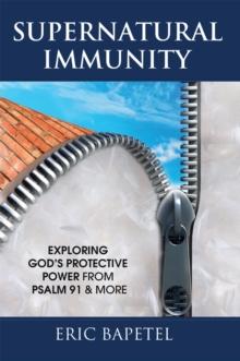 Supernatural Immunity : Exploring God's Keeping Power from Psalm 91 & More