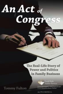 An Act of Congress : The Real-Life Story of Power and Politics in Family Business