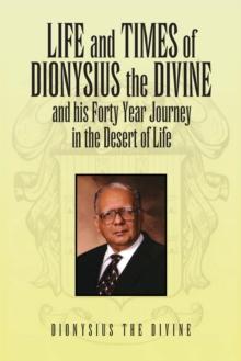 Life and Times of Dionysius the Divine : And His Forty Year Journey in the Desert of Life