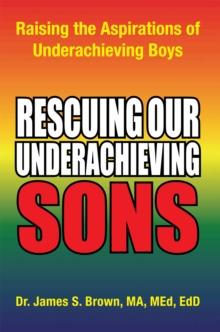 Rescuing Our Underachieving Sons : Raising the Aspirations of Underachieving Boys