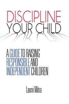 Discipline Your Child : A Guide to Raising Responsible and Independent Children