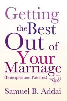 Getting the Best out of Your Marriage : (Principles and Patterns)