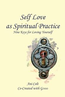 Self Love as Spiritual Practice : Nine Keys for Loving Yourself