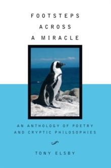 Footsteps Across a Miracle : An Anthology of Poetry and Cryptic Philosophies