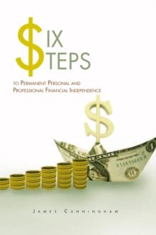 Six Steps to Permanent Personal and Professional Financial Independence